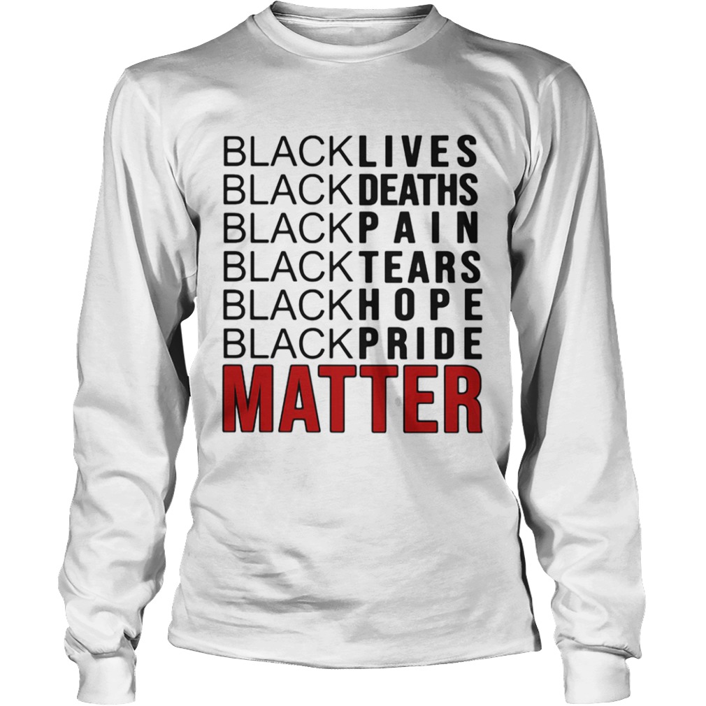 Black lives black deaths black pain black tears black hope black pride matter 2020  Long Sleeve