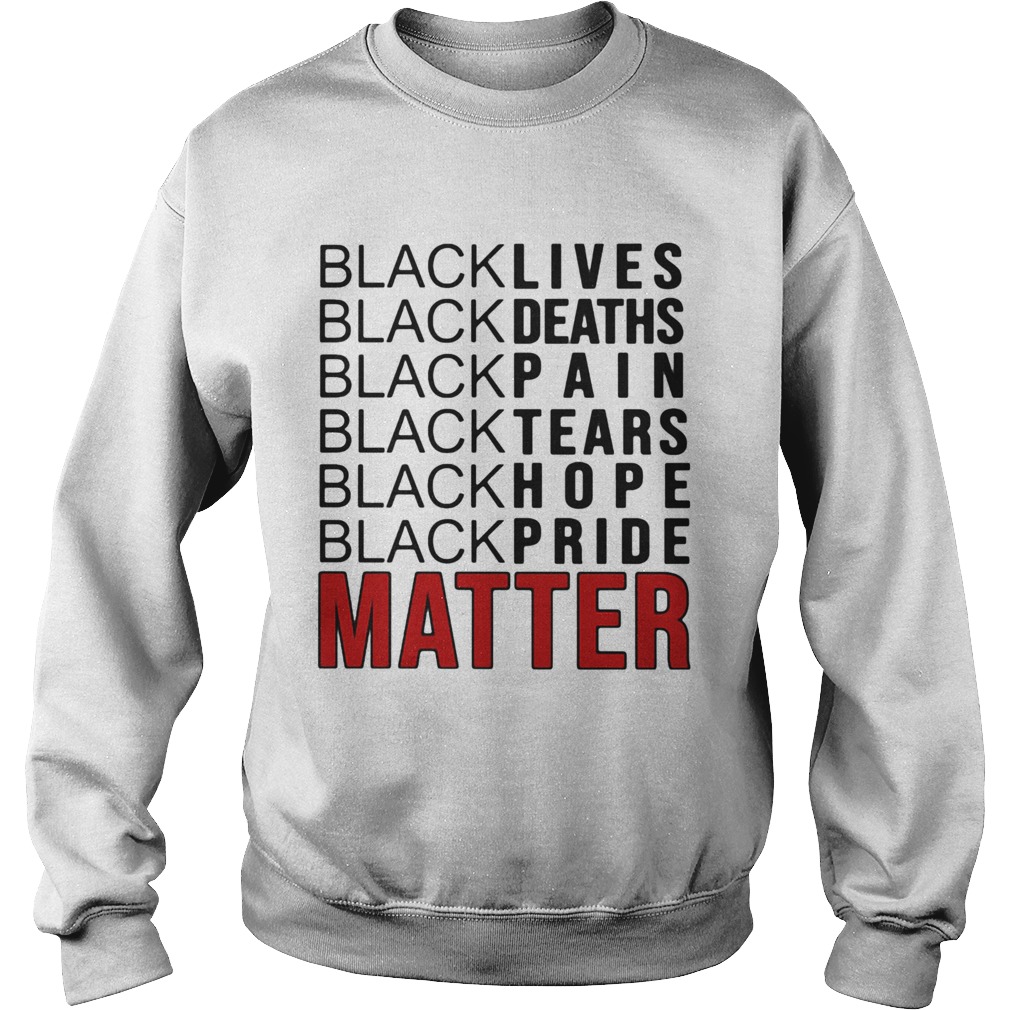 Black lives black deaths black pain black tears black hope black pride matter 2020  Sweatshirt