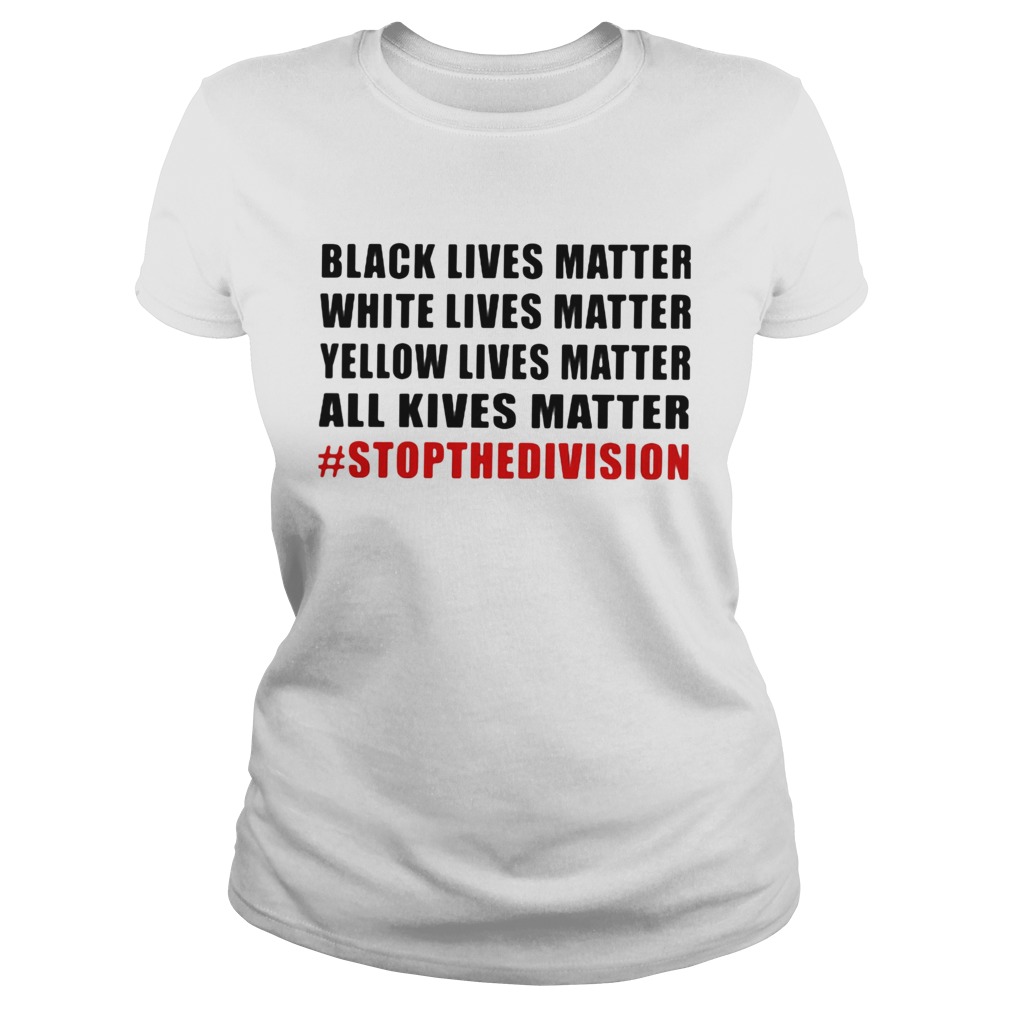 Black lives matter white lives matter yellow lives matter all lives matter stop the division  Classic Ladies