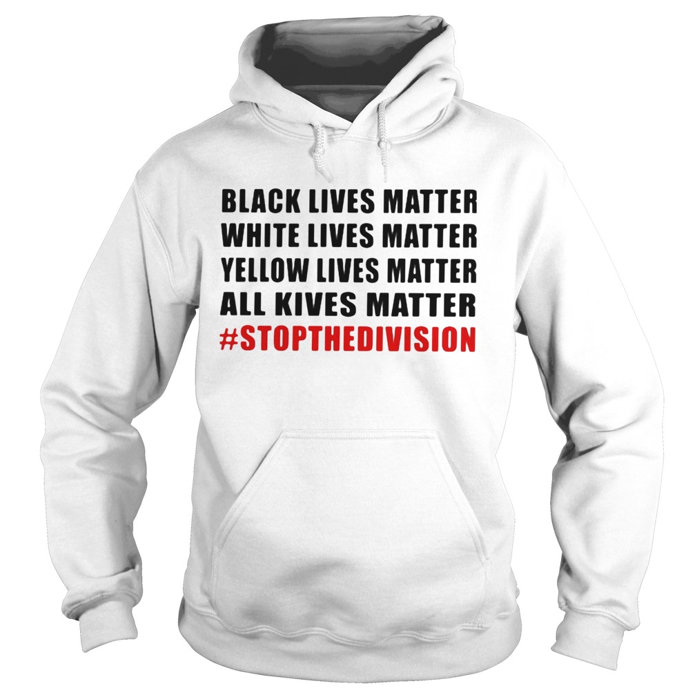 Black lives matter white lives matter yellow lives matter all lives matter stop the division  Hoodie