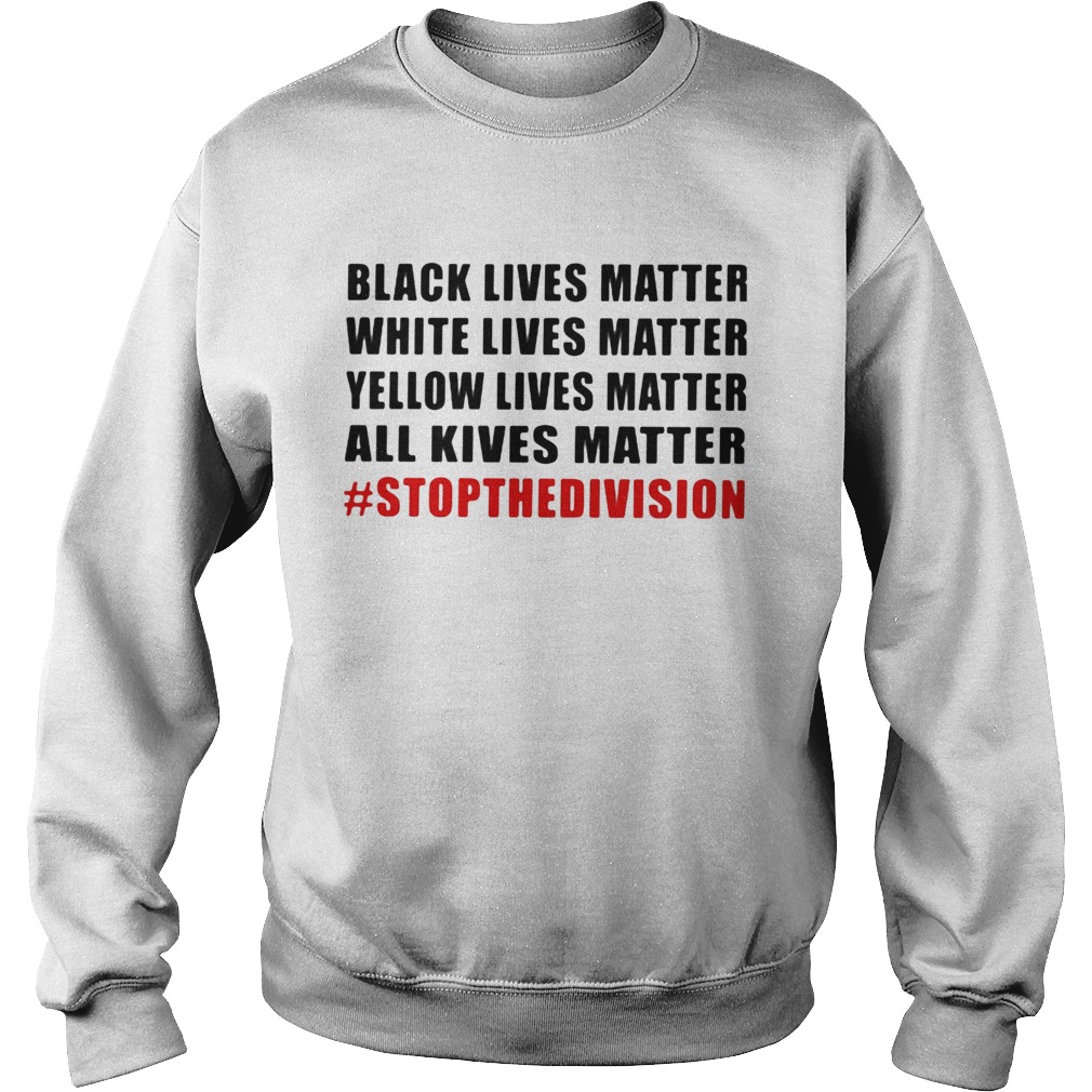 Black lives matter white lives matter yellow lives matter all lives matter stop the division  Sweatshirt