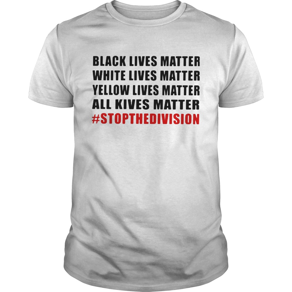 Black lives matter white lives matter yellow lives matter all lives matter stop the division  Unisex