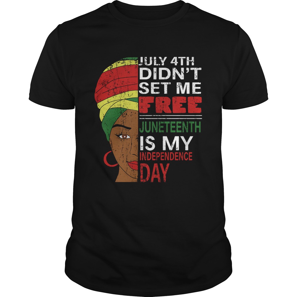 Black woman july 4th didnt set me free juneteenth is my happy independence day shirt