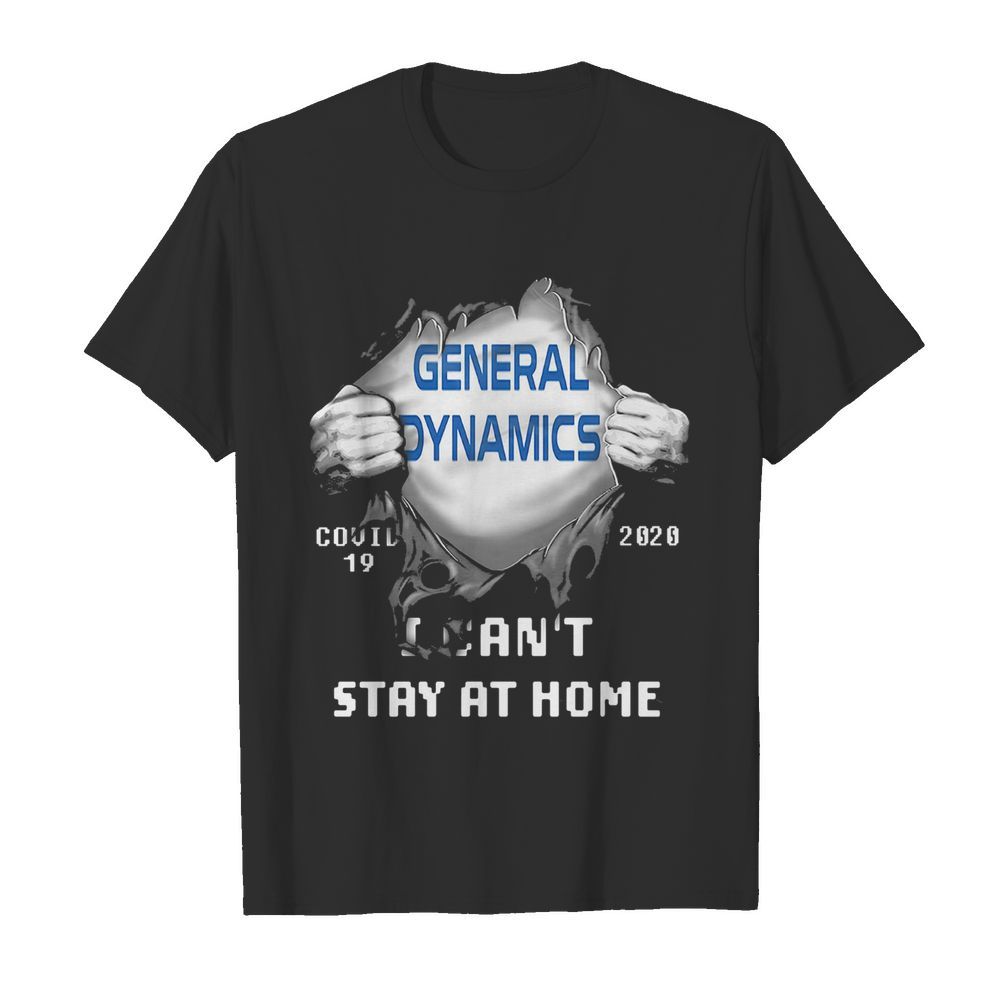 Blood Insides General Dynamics Covid-19 2020 I Can’t Stay At Home shirt