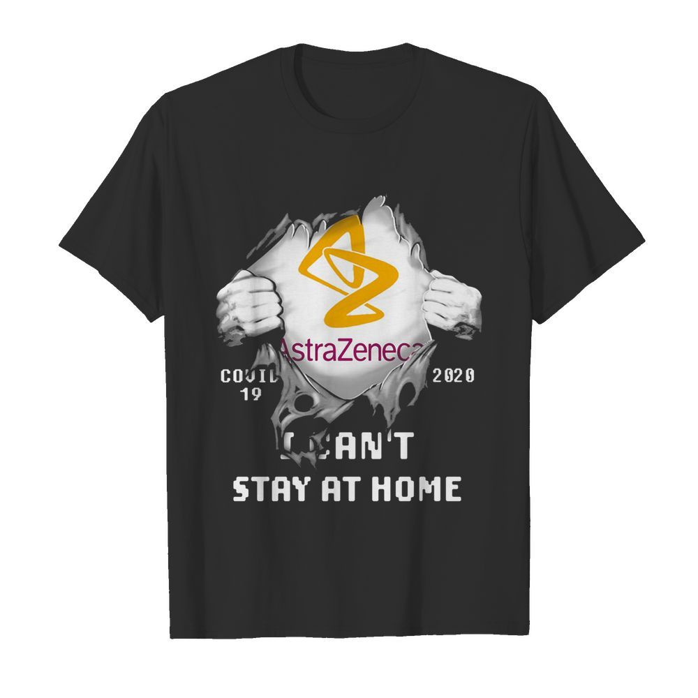 Blood insides astrazeneca covid-19 2020 I can’t stay at home shirt