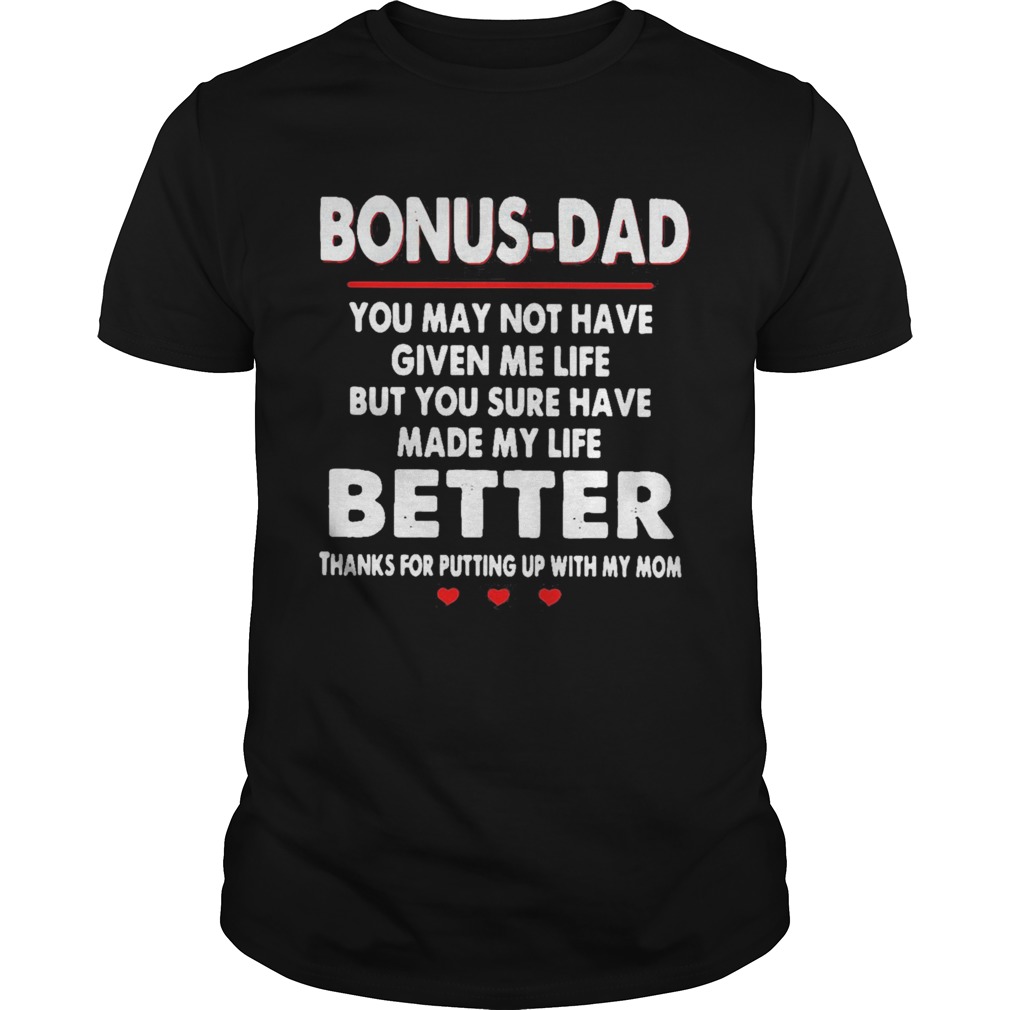 Bonus dad you may not have given me life but you sure have made my life shirt