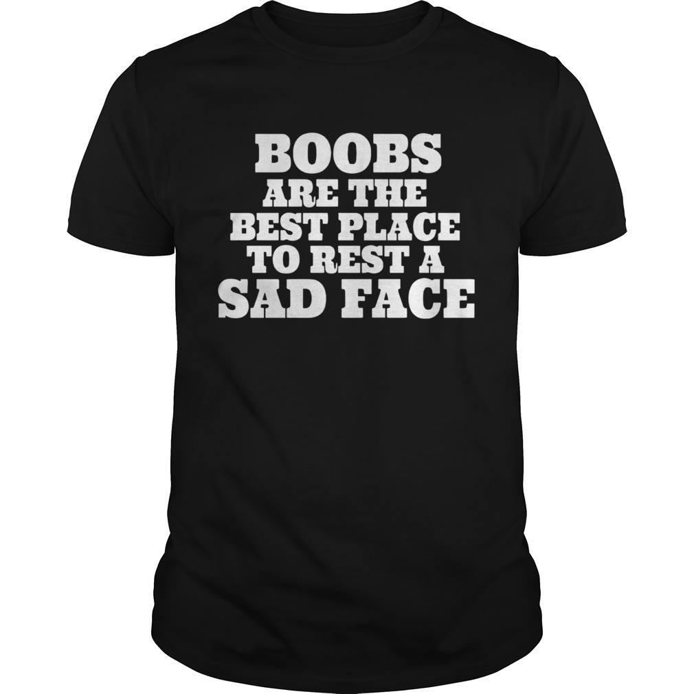 Boobs Are The Best Place To Rest A Sad Face  Unisex