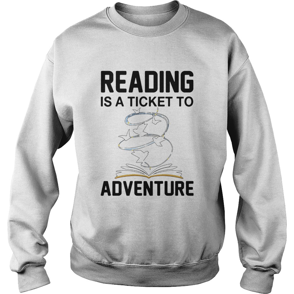 Book Reading Is A Ticket To Adventure  Sweatshirt