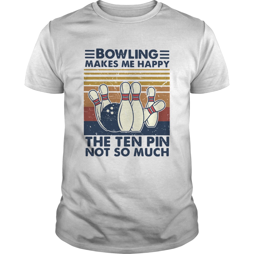 Bowling Makes Me Happy The Ten Pin Not So Much Vintage shirt