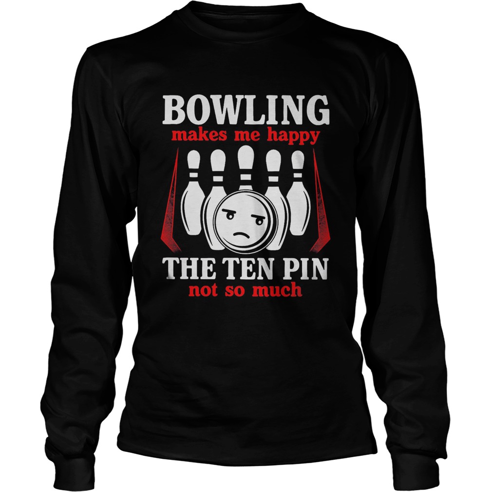 Bowling makes me happy the ten pin not so much red  Long Sleeve