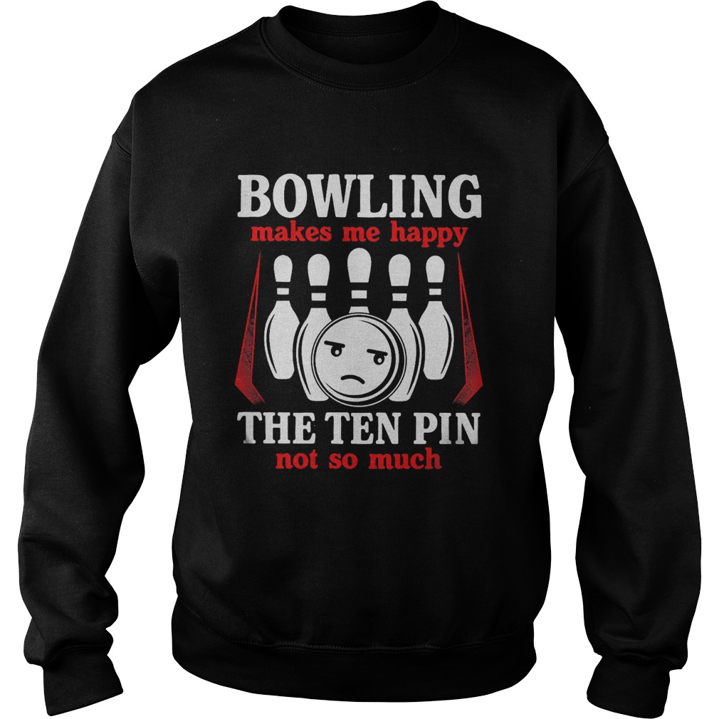 Bowling makes me happy the ten pin not so much red  Sweatshirt