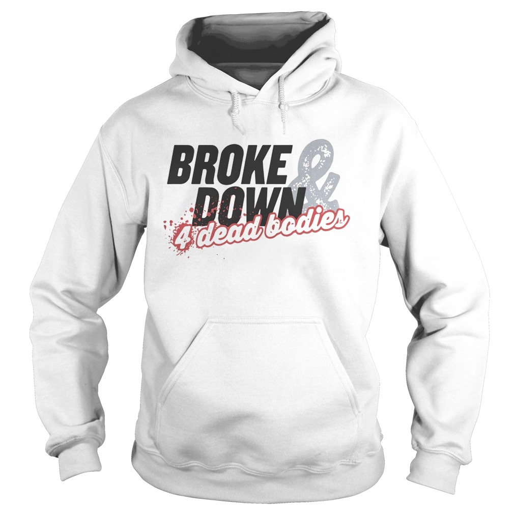 Broke Down And 4 Dead Bodies  Hoodie