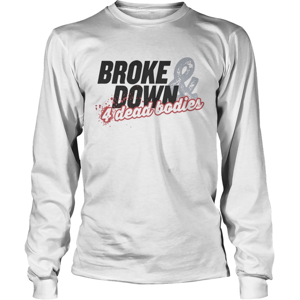 Broke Down And 4 Dead Bodies  Long Sleeve