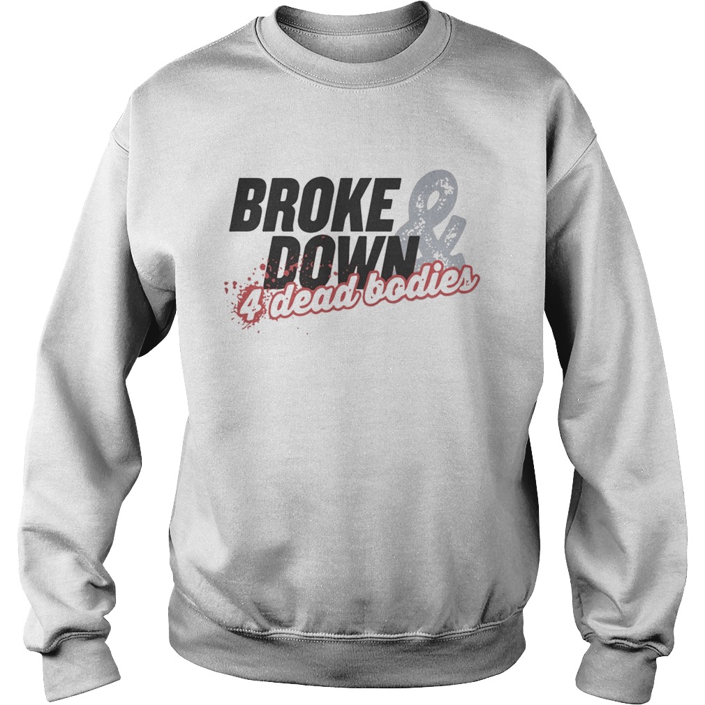 Broke Down And 4 Dead Bodies  Sweatshirt