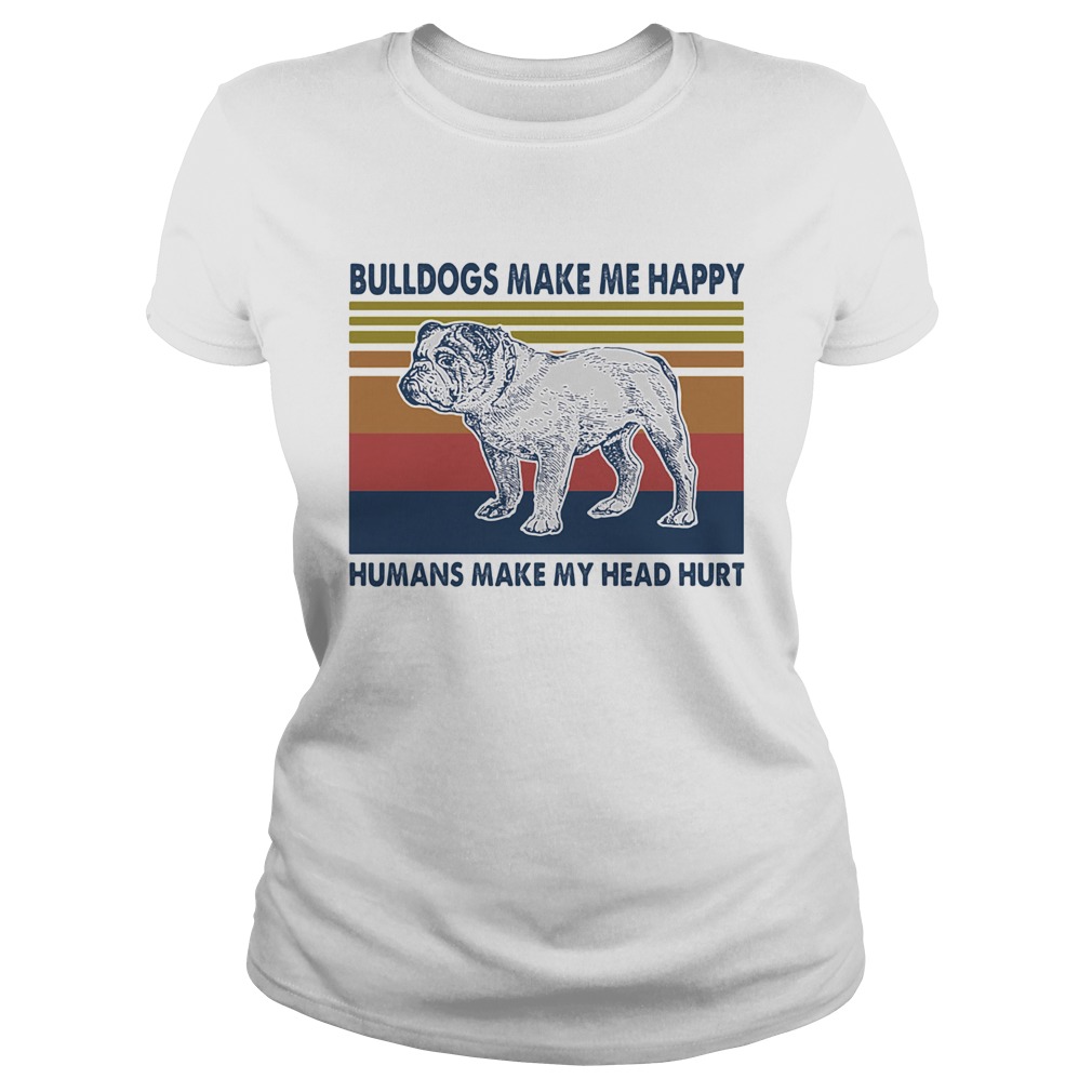 Bulldogs Make Me Happy Humans Make Me Head Hurt Vintage Retro  Classic Ladies