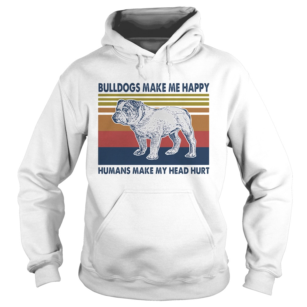 Bulldogs Make Me Happy Humans Make Me Head Hurt Vintage Retro  Hoodie