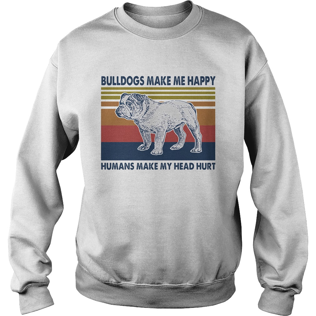 Bulldogs Make Me Happy Humans Make Me Head Hurt Vintage Retro  Sweatshirt