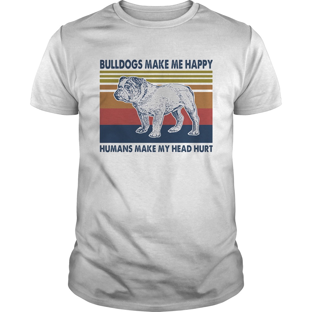 Bulldogs Make Me Happy Humans Make Me Head Hurt Vintage Retro  Unisex