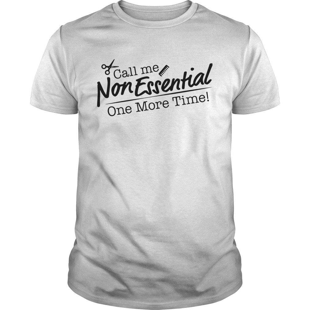 Call me non essential one more time hair stylist shirt