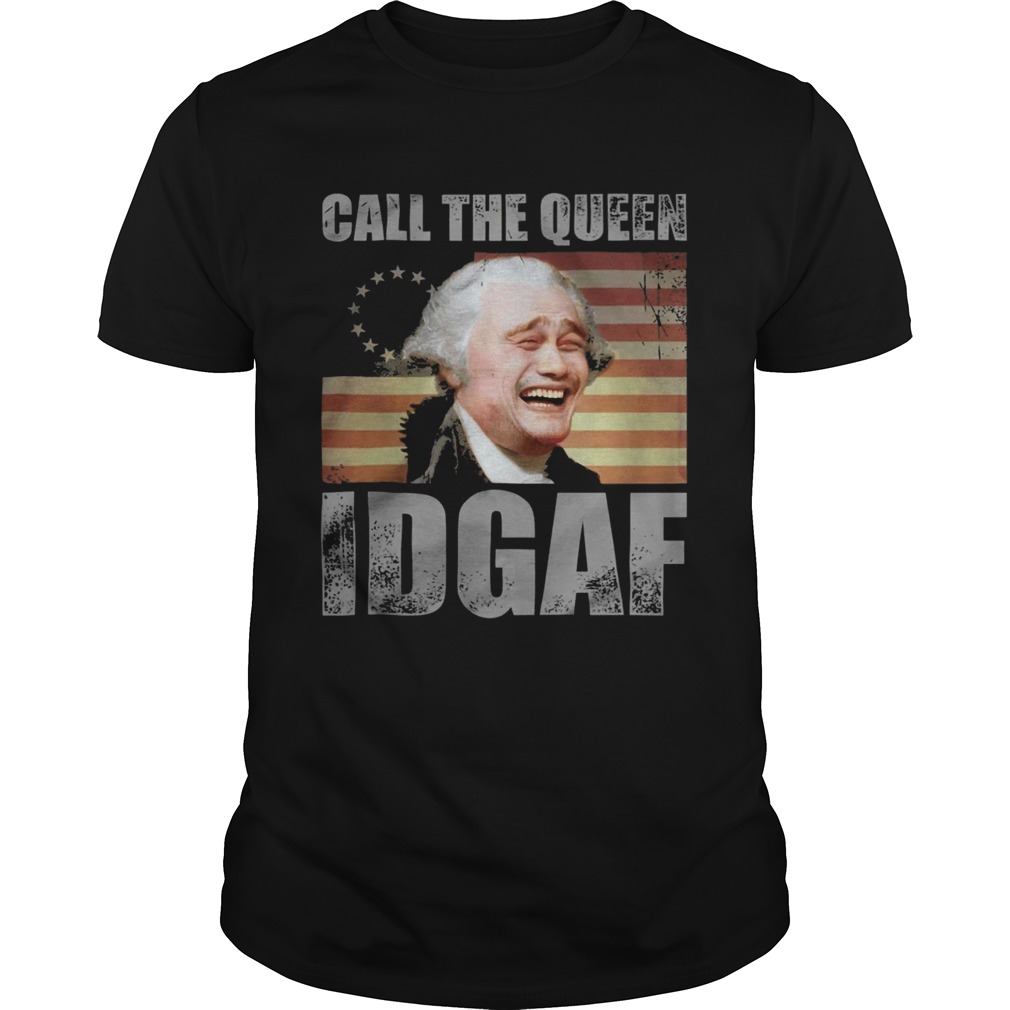 Call the queen idgaf america happy 4th july independence day shirt