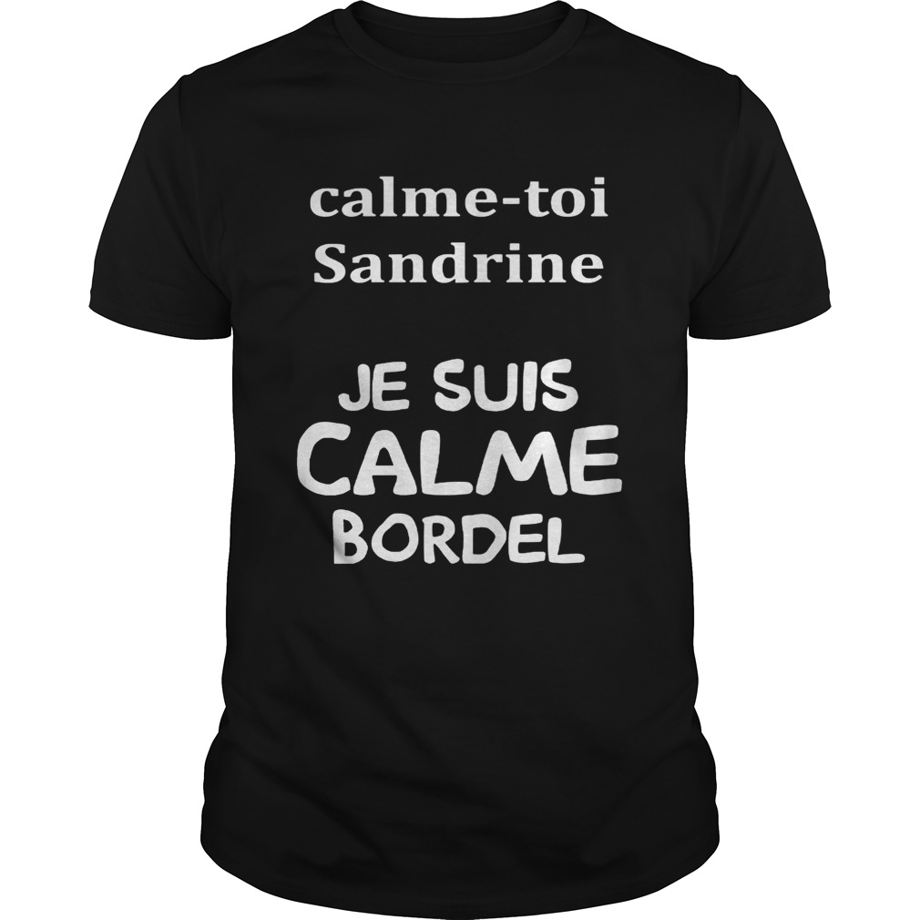 Calme toi sandrine je suis calme bordel shirt