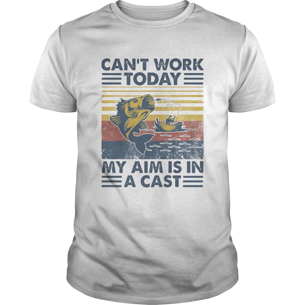 Cant Work Today My Aim Is In A Cast Vintage Retro Fishing shirt