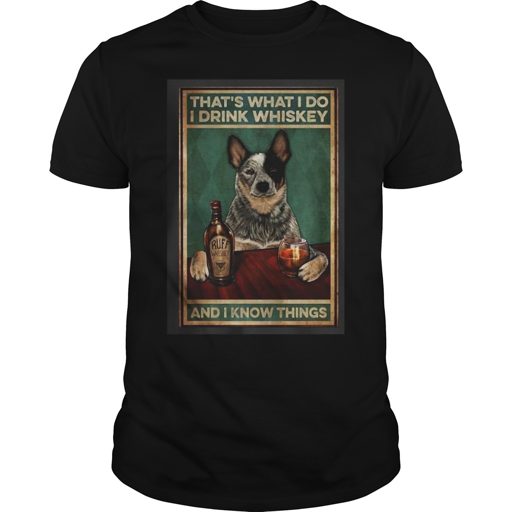 Cattle Dog Thats What I Do I Drink Whiskey And I Know Things shirt