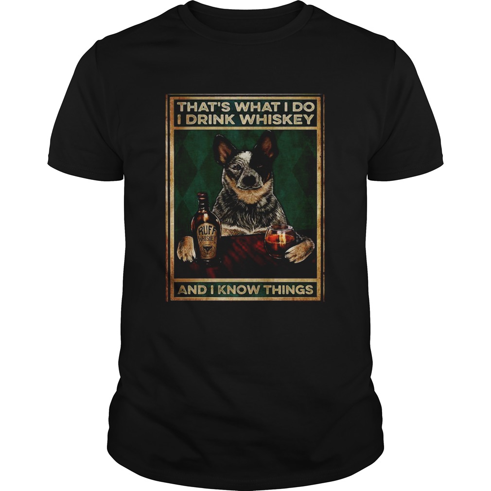 Cattle Dog Thats What I Do I Drink Whiskey And I Know Things shirt