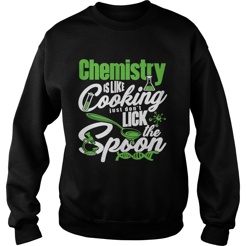 Chemistry is like cooking just dont lick the spoon dna  Sweatshirt