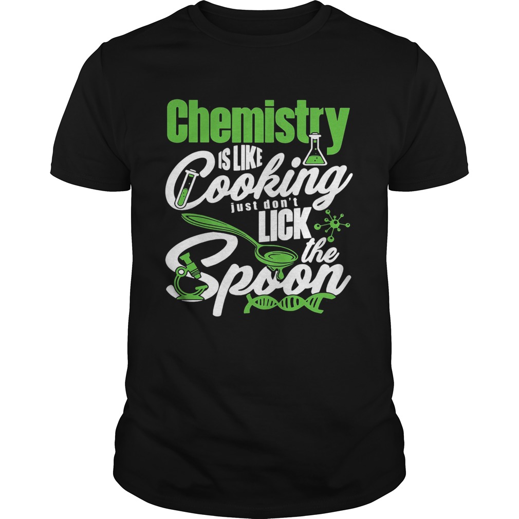 Chemistry is like cooking just dont lick the spoon dna  Unisex