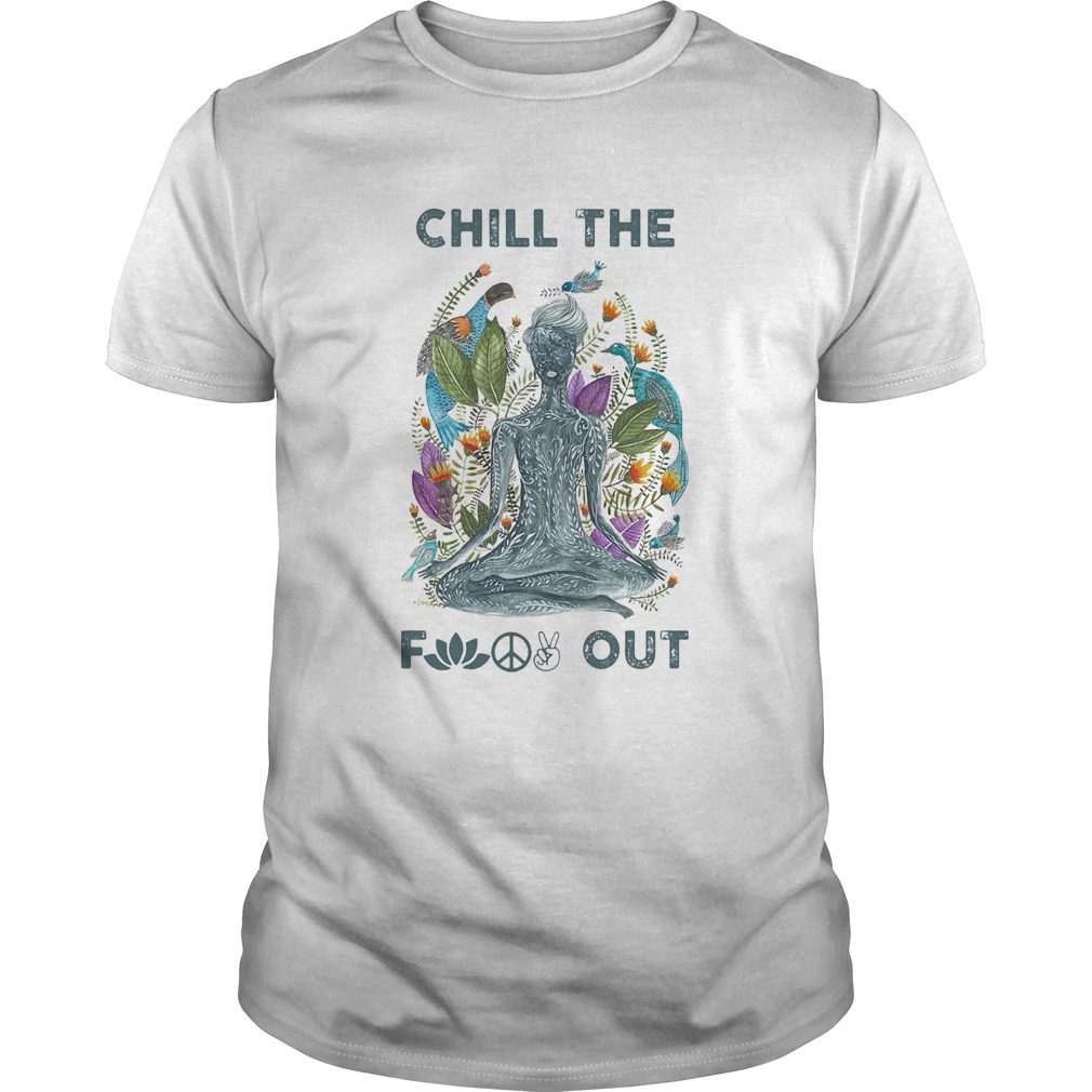 Chill the fuck out yoga shirt