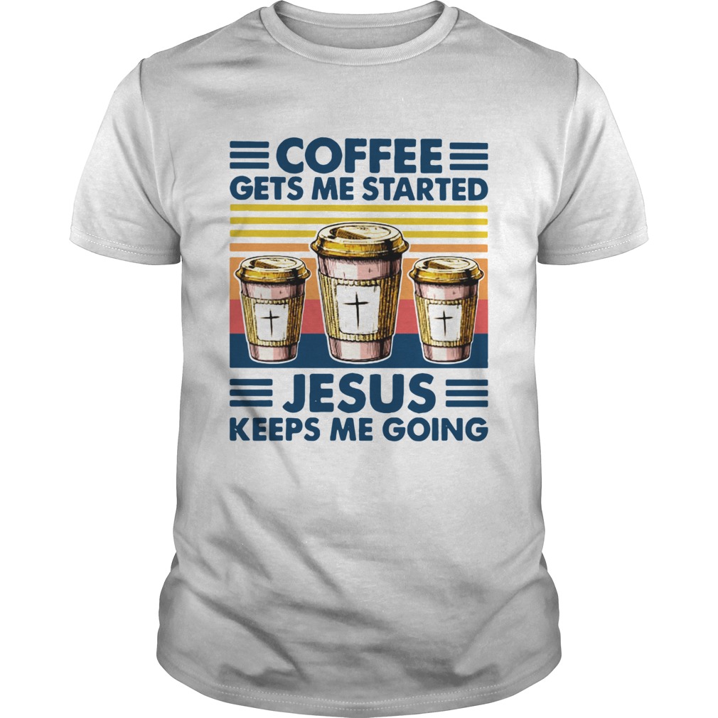 Coffee Gets Me Started Jesus Keeps Me Doing Vintage shirt