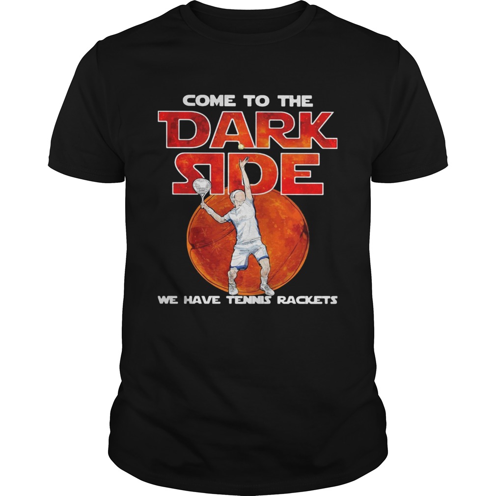 Come to me dark side we have Tennis rackets shirt