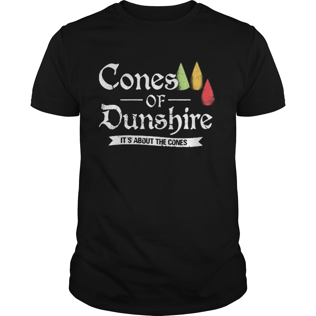 Cones of dunshire its about the comes shirt