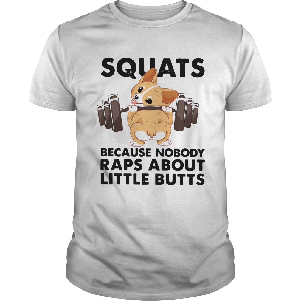 Corgi Squats Because Nobody Raps About Little Butts shirt