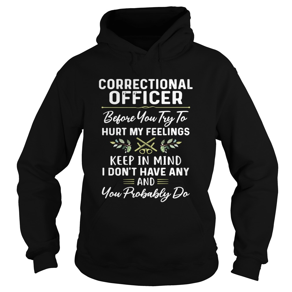 Correctional officer before you try to hurt my feelings keep in mind I dont have any and you proba Hoodie