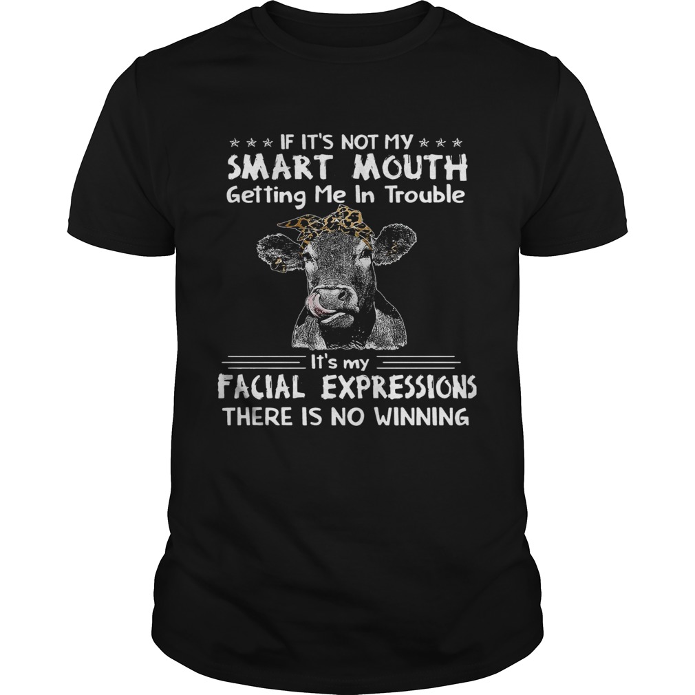 Cows If Its Not My Smart Mouth Getting Me In Trouble shirt