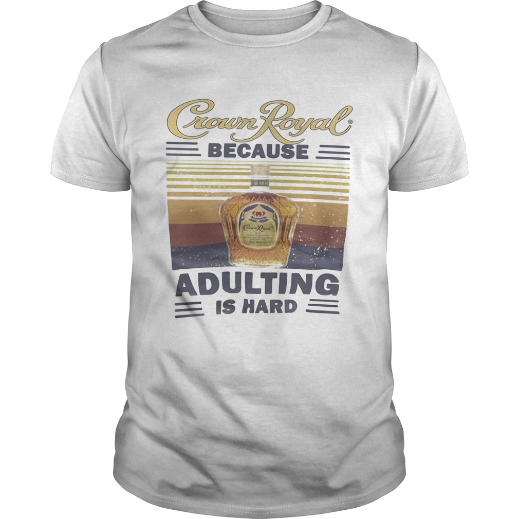 Crown royal because adulting is hard vintage retro shirt