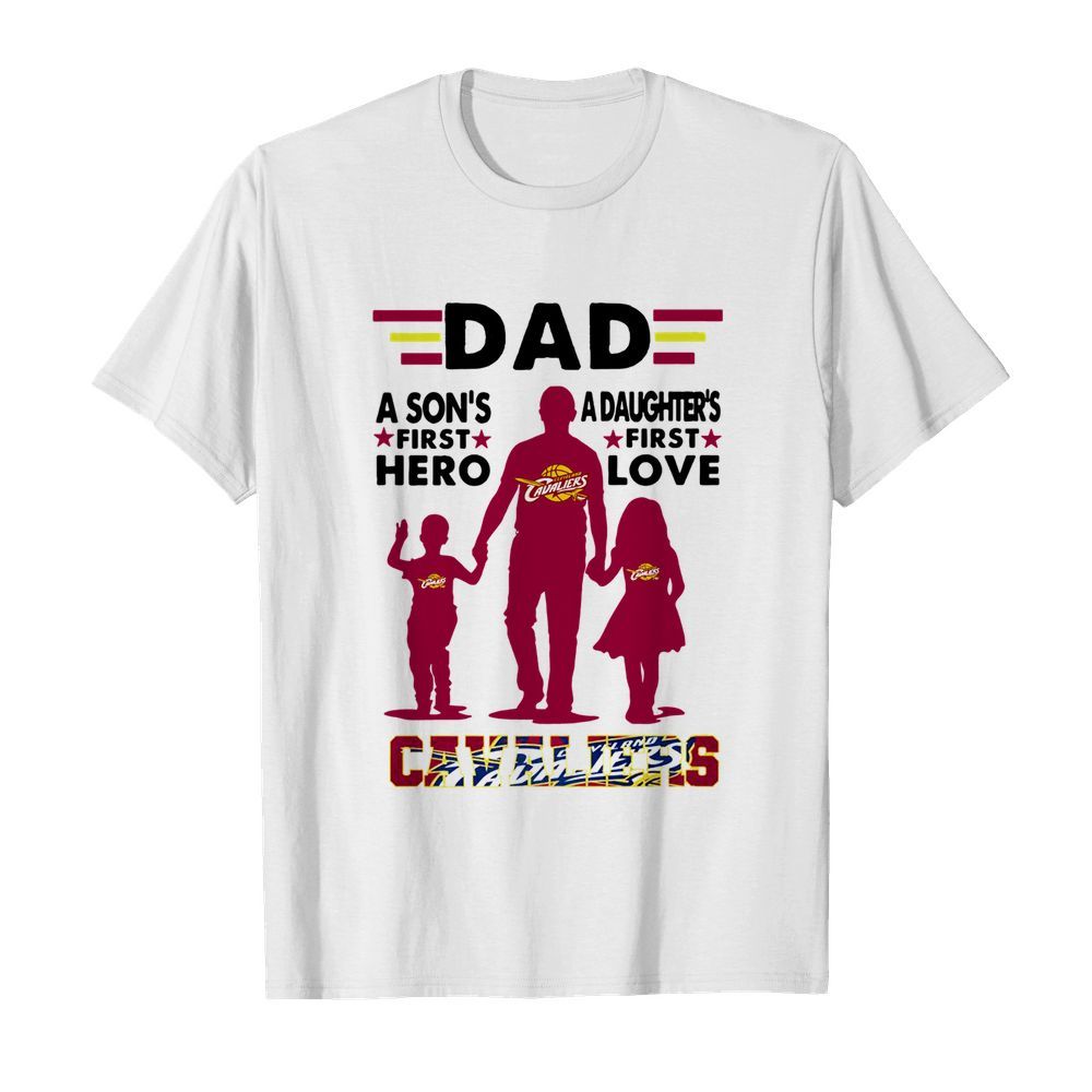 Dad A Son's First Hero A Daughters First Love Cavaliers shirt