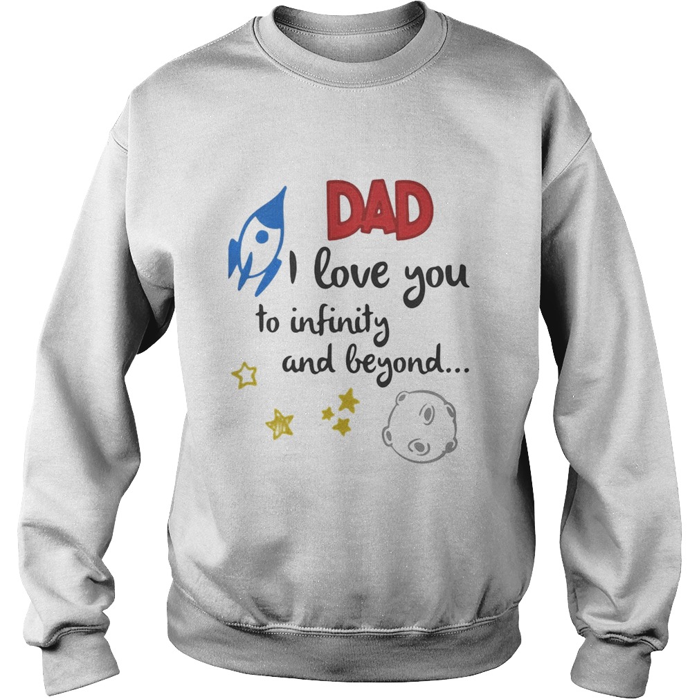 Dad I love you to infinity and beyond  Sweatshirt