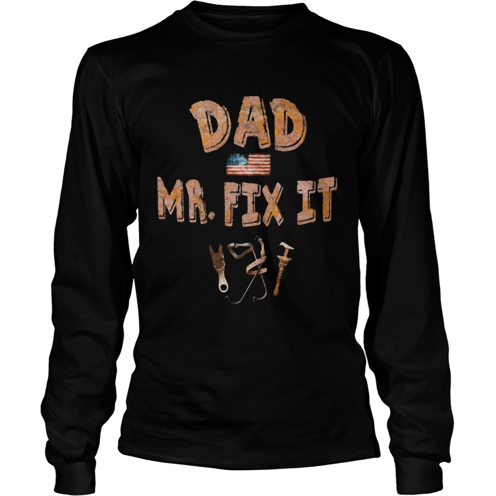 Dad Mr fix it American flag veteran Independence Day  Long Sleeve