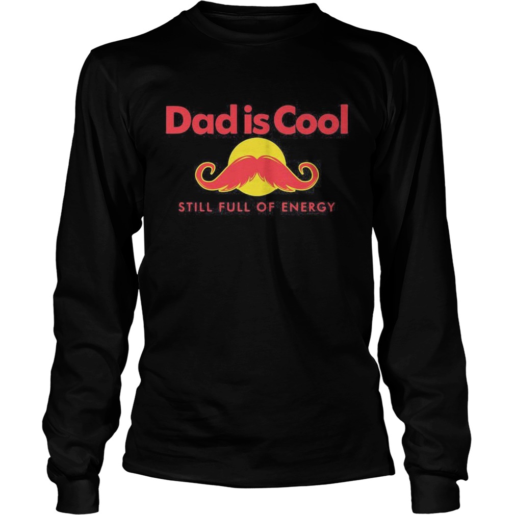 Dad is cool still full of energy beard happy fathers day  Long Sleeve