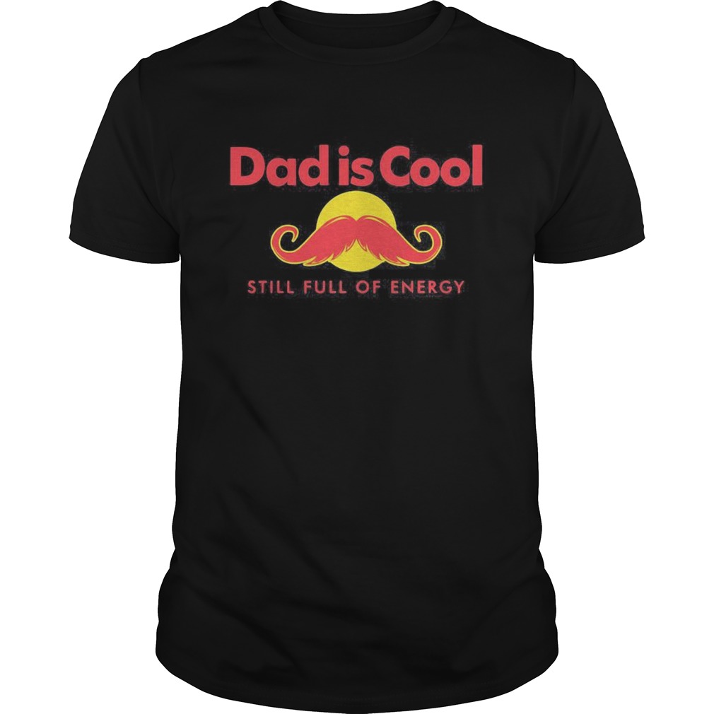 Dad is cool still full of energy beard happy fathers day  Unisex