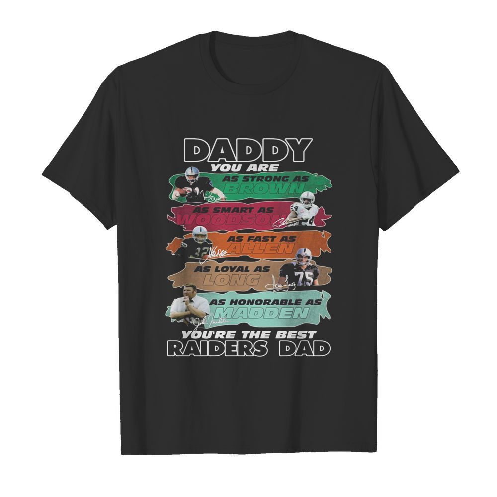 Daddy you are as strong as brown as smart as woodson as fast as allen as loyal as long as honorable as madden you’re the best raiders dad signatures shirt