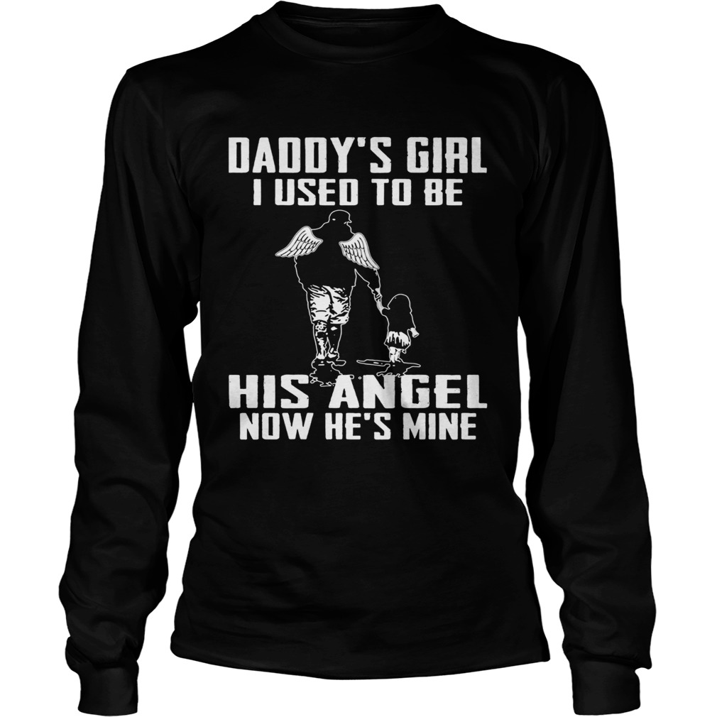 Daddys girl i used to be his angel now he is mine happy fathers day  Long Sleeve