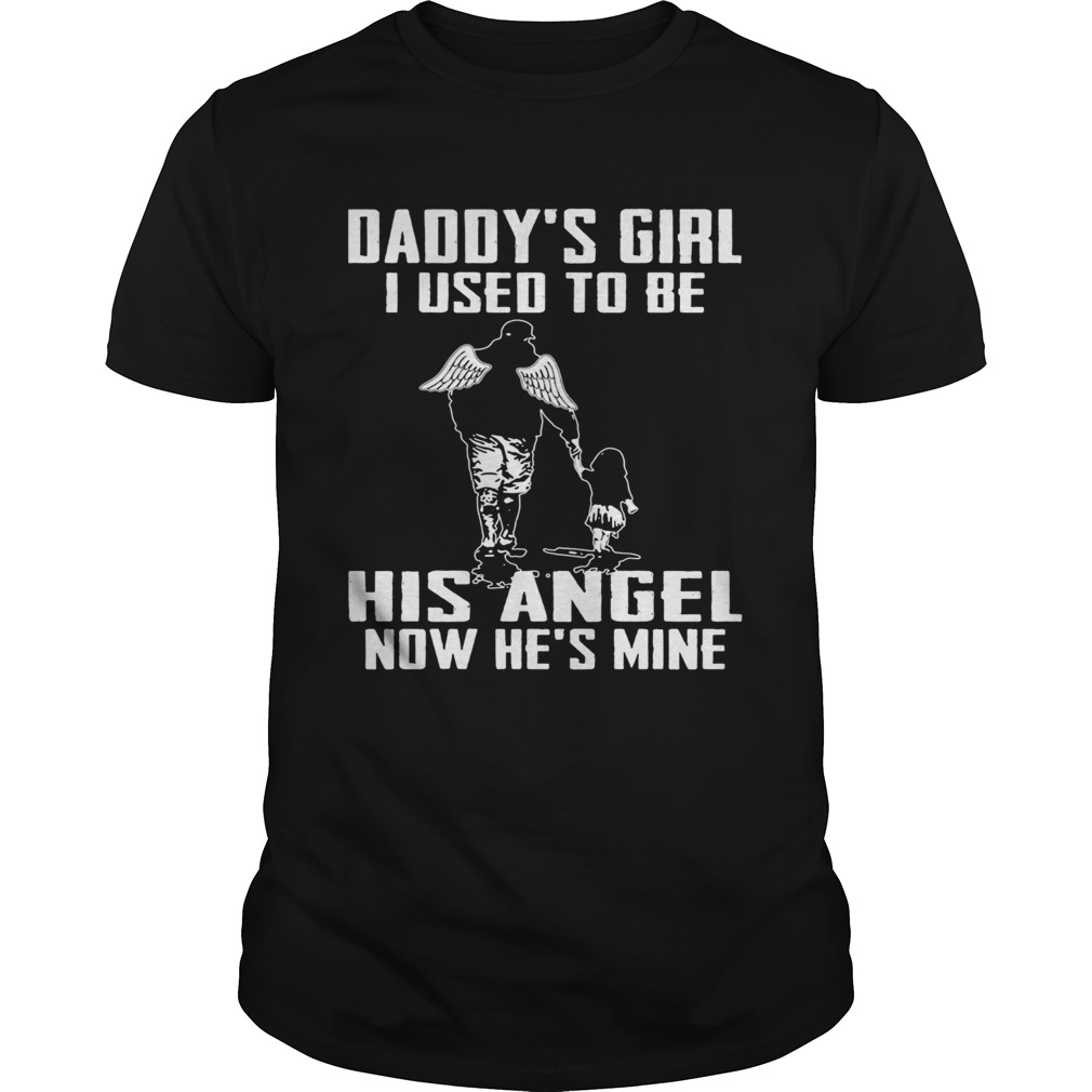 Daddys girl i used to be his angel now he is mine happy fathers day  Unisex