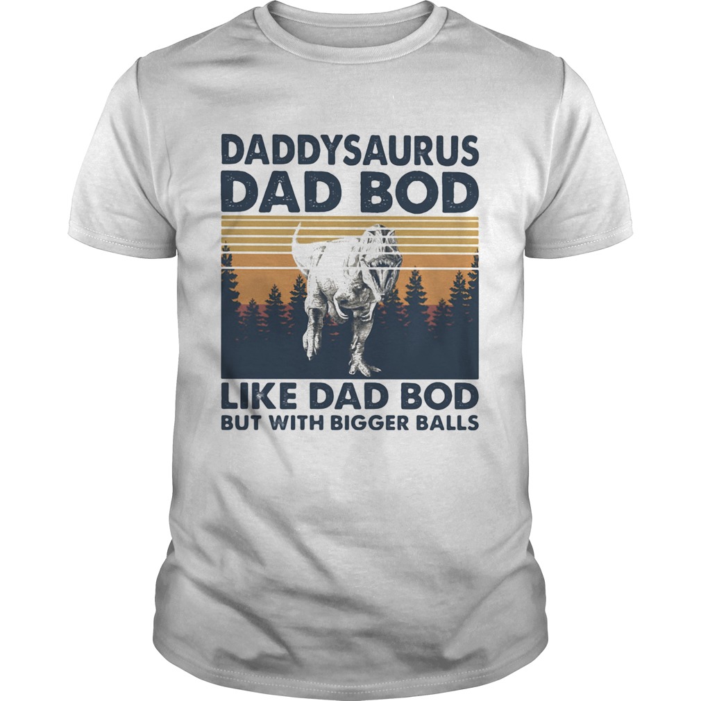 Daddysaurus dad bod like dad bod but with bigger balls vintage retro shirt