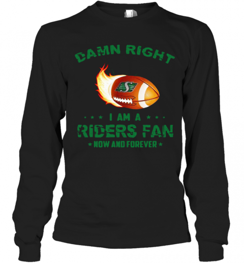 Damn Right I Am A Riders Fan Now And Forever T-Shirt Long Sleeved T-shirt 