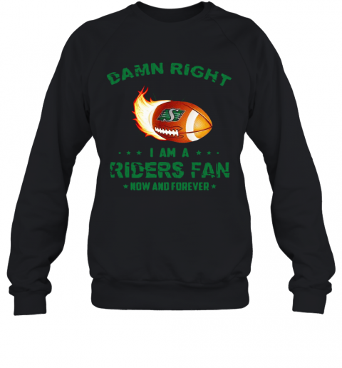 Damn Right I Am A Riders Fan Now And Forever T-Shirt Unisex Sweatshirt