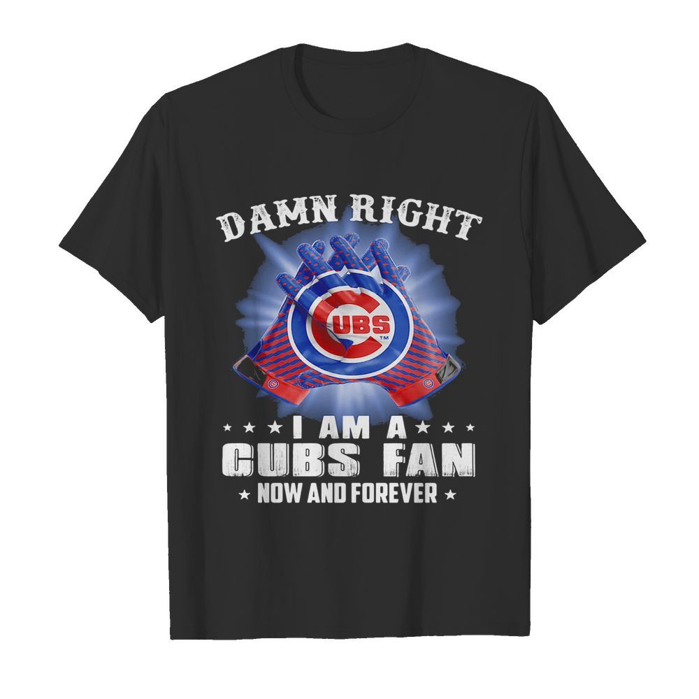 Damn right I am a chicago cubs fan now and forever stars shirt